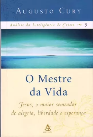 O Mestre da Vida  -  Análise da Inteligência de Cristo   - Vol.  3  -  Augusto Curyem