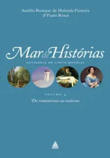 Mar de histórias - Antologia do Conto Mundial - Vol. 04 - Do romantismo ao realismo - Aurélio Buarque de Holanda Ferreira