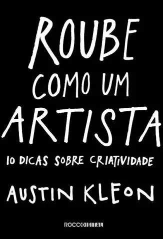 Roube Como um Artista: 10 Dicas Sobre Criatividade  -  Austin Kleon