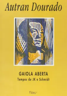 Gaiola aberta: tempos de JK e Schimidt - Autran Dourado