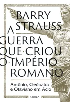 A Guerra que Criou o Império Romano - Barry Strauss