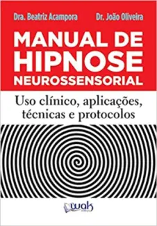 Manual de Hipnose Neurossensorial: Uso Clínico, Aplicação, Técnicas e Protocolos - Beatriz Acampora