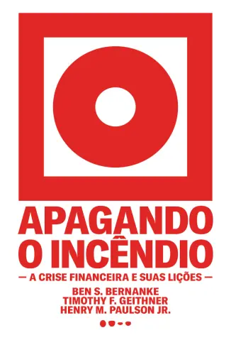 Apagando o Incêndio: A Crise Financeira e suas Lições - Ben S. Bernanke