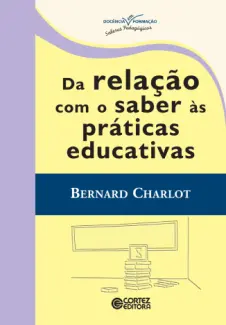 Da Relação com o Saber às Práticas Educativas - Bernard Charlot