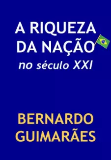 A Riqueza da Nação no Século XXI  -  Bernardo Guimarães