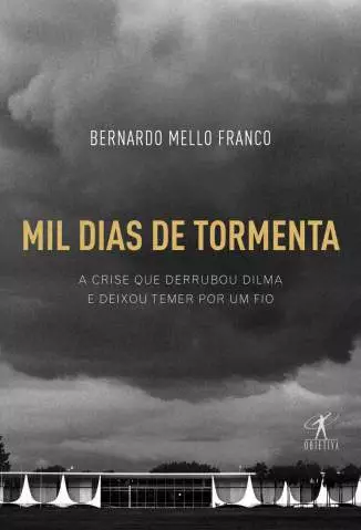 Mil Dias de Tormenta  -  Bernardo Mello Franco