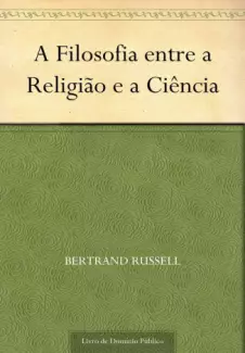 A Filosofia entre a Religião e a Ciência  -  Bertrand Russell