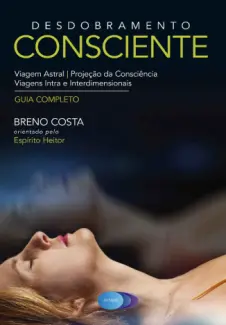 Desdobramento Consciente: Viagem Astral - Breno Costa