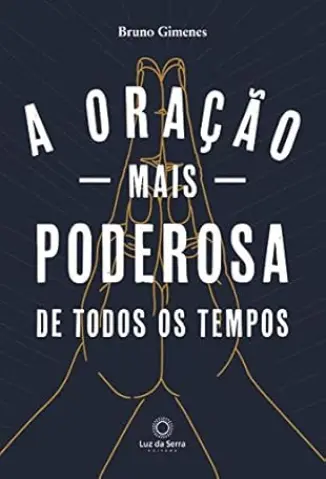 A Oracao Mais Poderosa de Todos Os Tempos - Bruno Gimenes