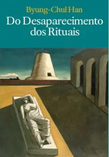 Do Desaparecimento dos Rituais - Uma Topologia do Presente - Byung-Chul Han