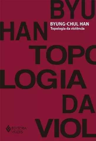Topologia da Violência  -  Byung-Chul Han