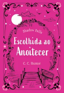 Escolhida ao Anoitecer - Shadow Falls Vol. 5 - C. C. Hunter