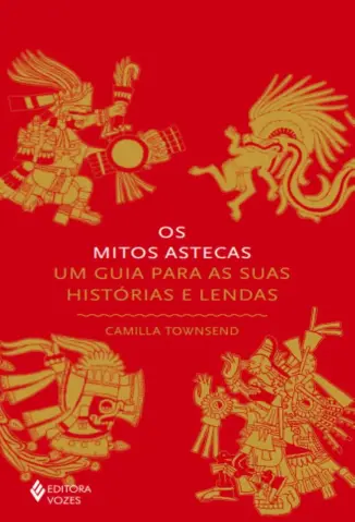 Os Mitos Astecas - Camilla Townsend