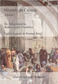 História da Ciência: Da Antiguidade ao Renascimento Científico - Carlos Augusto de Proença Rosa