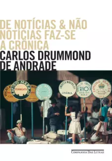 De Notícias e Não Notícias Faz-se A Crônica  -  Carlos Drummond de Andrade