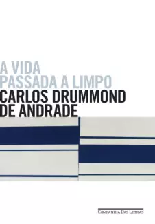 A Vida Passada A Limpo  -  Carlos Drummond de Andrade