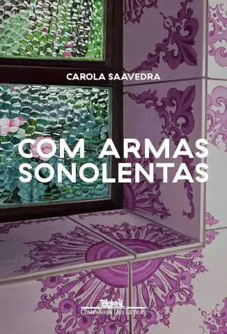 Com Armas Sonolentas - Carola Saavedra