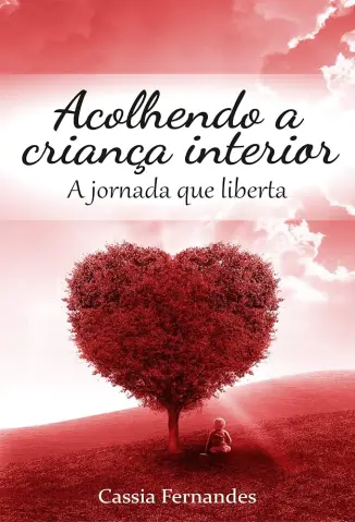 Acolhendo a Criança Interior: A Jornada que Liberta - Cassia Fernandes