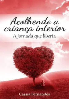 Acolhendo a Criança Interior: A Jornada que Liberta - Cassia Fernandes