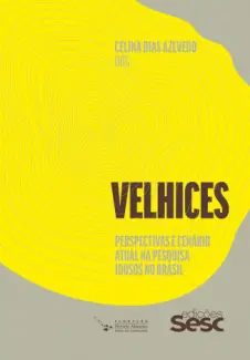 Velhices: perspectivas e cenário atual na pesquisa idosos no Brasil - Celina Dias Azevedo