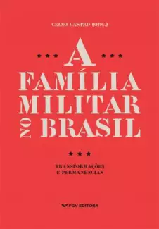 A Família Militar No Brasil: Transformações e Permanências  -  Celso Castro