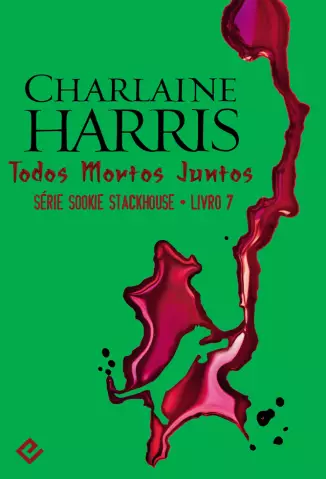 Todos Mortos Juntos  -  Sookie Stackhouse   - Vol. 7  -  Charlaine Harris