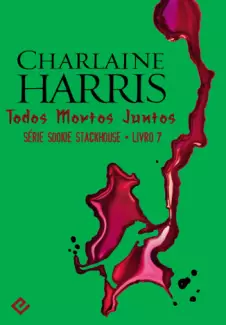 Todos Mortos Juntos  -  Sookie Stackhouse   - Vol. 7  -  Charlaine Harris