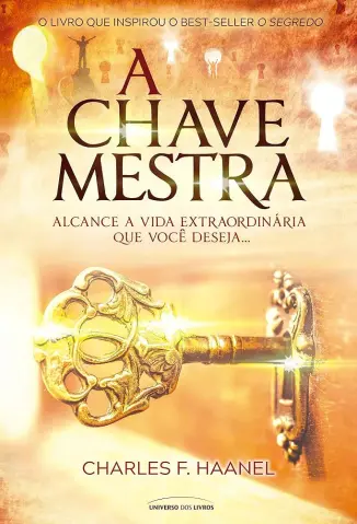 A chave mestra - Alcance a vida extraordinária que você deseja - Charles F. Haanel