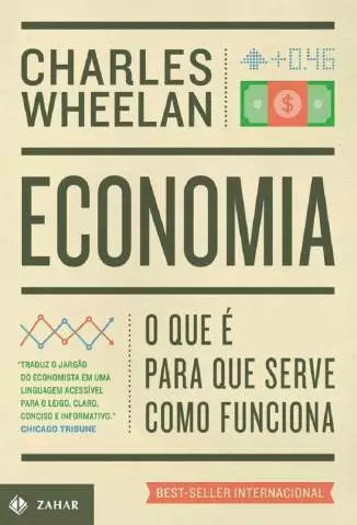 Economia: o que É, para que Serve, Como Funciona  -  Charles Wheelan