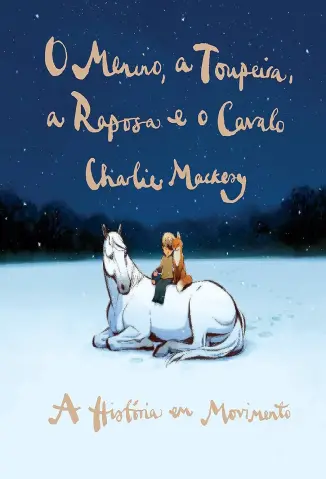 O menino, a toupeira, a raposa e o cavalo: a história em movimento - Charlie Mackesy