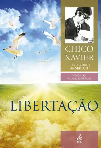 Libertação  -  A Vida no Mundo Espirutual  - Vol.  06  -  Chico Chavier