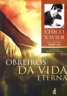 Obreiros da Vida Eterna  -  A Vida no Mundo Espirutual  - Vol.  04 - Chico Chavier
