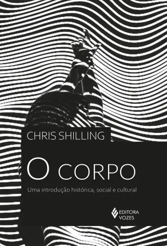 O Corpo: Uma Introdução Histórica, Social e Cultural - Chris Chilling