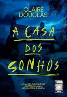 A casa dos Sonhos: A casa era tudo que eles Sempre Desejaram... até os Corpos Surgirem - Claire Douglas