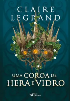 Uma Coroa de Hera e Vidro - Claire Legrand