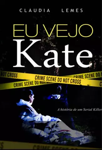 Eu Vejo Kate: A História de um Serial Killer - Cláudia Lemes