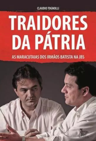 Traidores da Pátria: as Maracutaias dos Irmãos Batista Na Jbs  -  Claudio Tognolli
