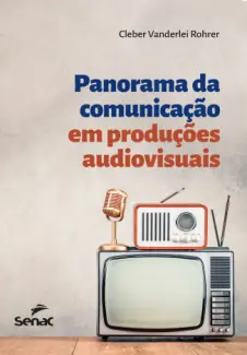 Panorama da comunicação em produções audiovisuais - Cleber Vanderlei Rohrer