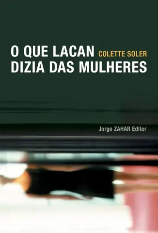 O que Lacan Dizia das Mulheres - Colette Soler