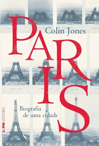 Paris: Biografia de uma Cidade - Colin Jones
