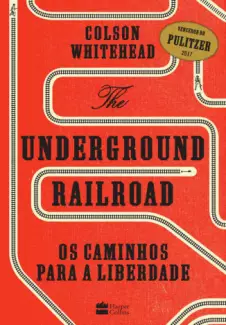 The Underground Railroad: Os caminhos para a Liberdade - Colson Whitehead