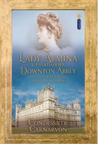 Lady Almina e a Verdadeira Downton Abbey  -  Condessa de Carnarvon