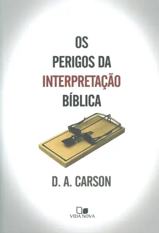 Os Perigos da Interpretação da Bíblia - D. A. Carson