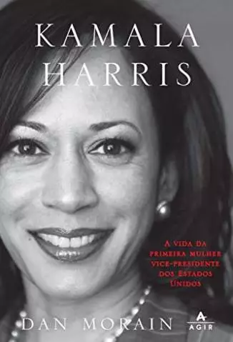 Kamala Harris  -  A Vida da Primeira Mulher Vice-Presidente dos Estados Unidos  -  Dan Morain