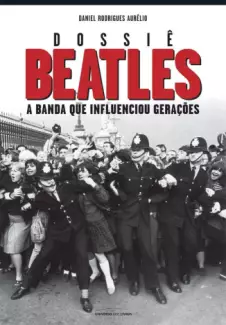 Dossiê Beatles  -  A Banda que Influenciou Gerações  -  Daniel Aurélio