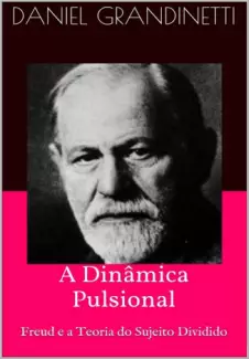 A Dinâmica Pulsional  -  Freud e a Teoria do Sujeito Dividido - Daniel Grandinetti