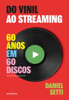 Do Vinil ao Streaming: 60 anos em 60 Discos - Daniel Setti
