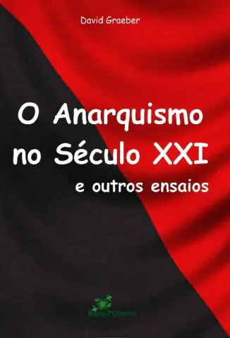 O Anarquismo no Século XXI e Outros Ensaios - David Graeber