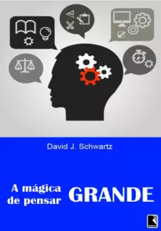 A Mágica de Pensar Grande  -  David J. Schwartz