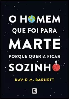 O Homem que Foi para Marte Porque Queria Ficar Sozinho  -  David M. Barnett